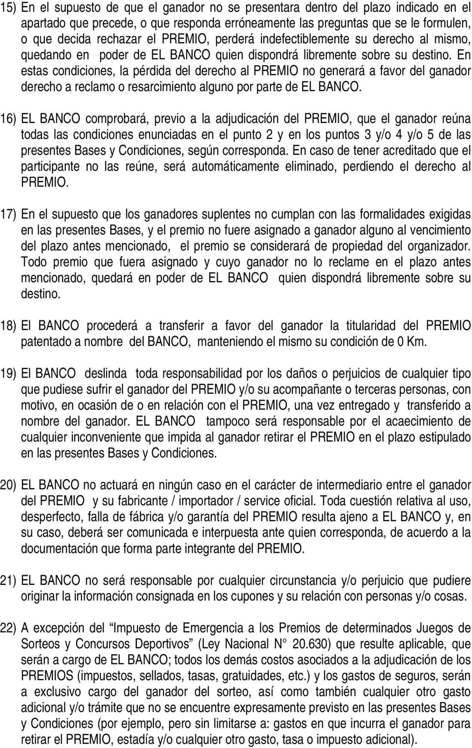 En estas condiciones, la pérdida del derecho al PREMIO no generará a favor del ganador derecho a reclamo o resarcimiento alguno por parte de EL BANCO.