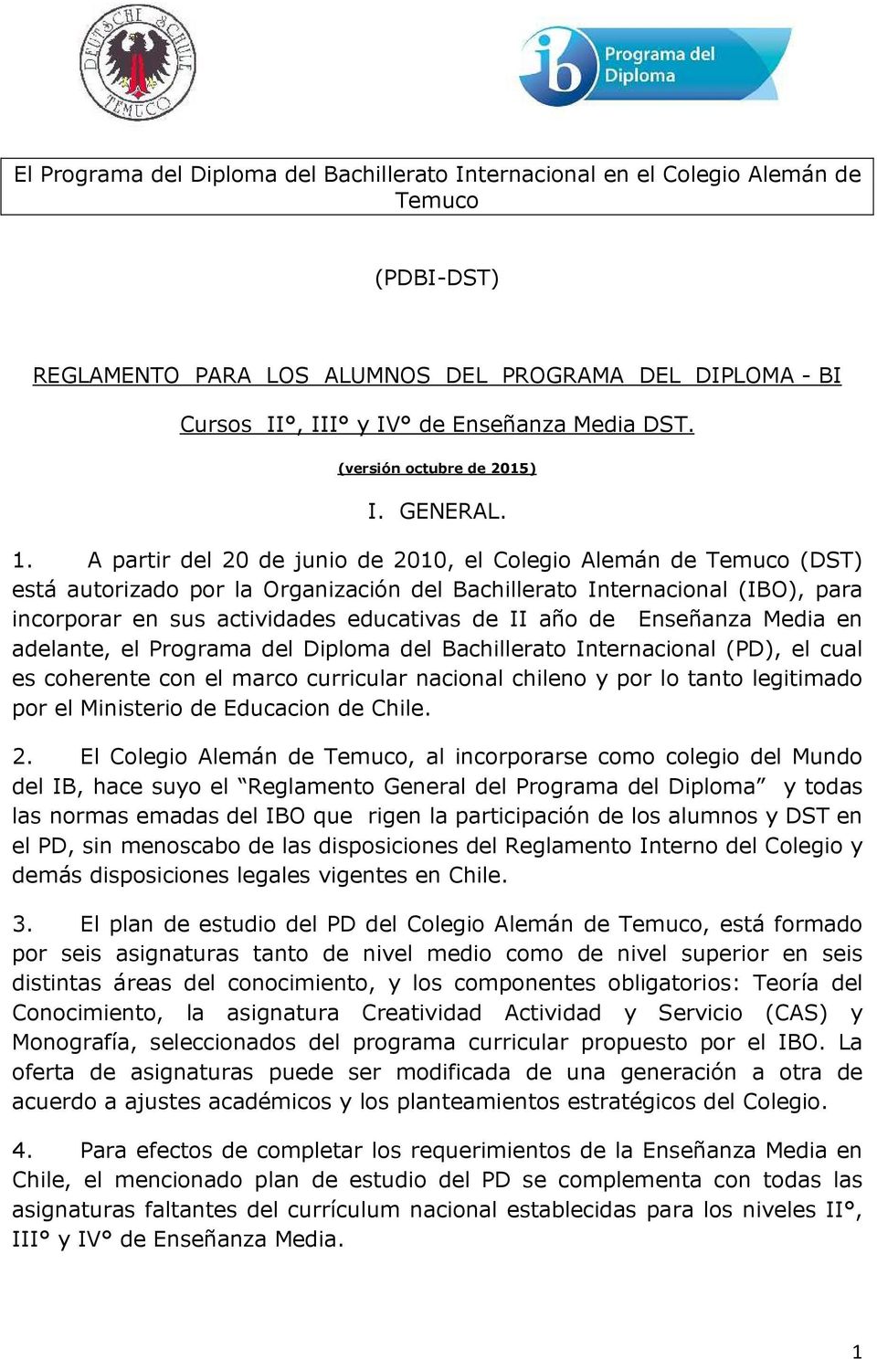 A partir del 20 de junio de 2010, el Colegio Alemán de Temuco (DST) está autorizado por la Organización del Bachillerato Internacional (IBO), para incorporar en sus actividades educativas de II año