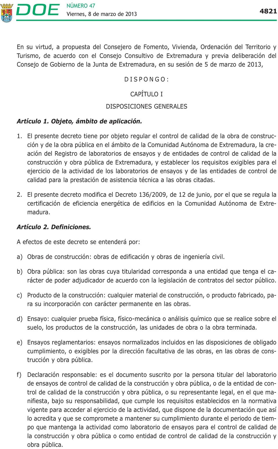 El presente decreto tiene por objeto regular el control de calidad de la obra de construcción y de la obra pública en el ámbito de la Comunidad Autónoma de Extremadura, la creación del Registro de