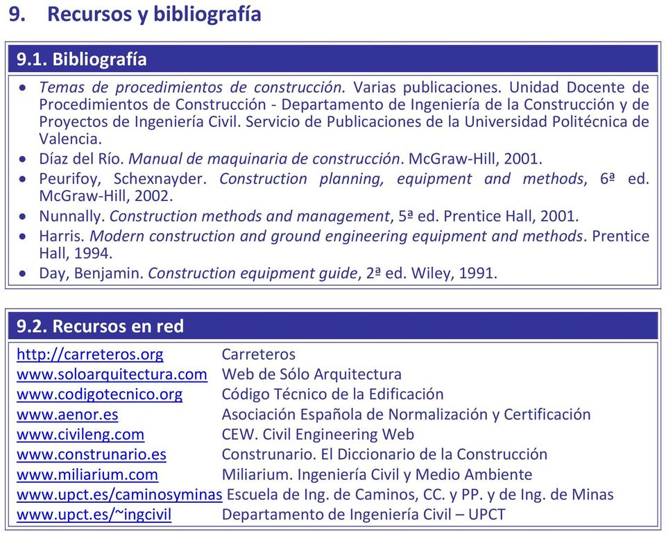 Díaz del Río. Manual de maquinaria de construcción. McGraw Hill, 2001. Peurifoy, Schexnayder. Construction planning, equipment and methods, 6ª ed. McGraw Hill, 2002. Nunnally.