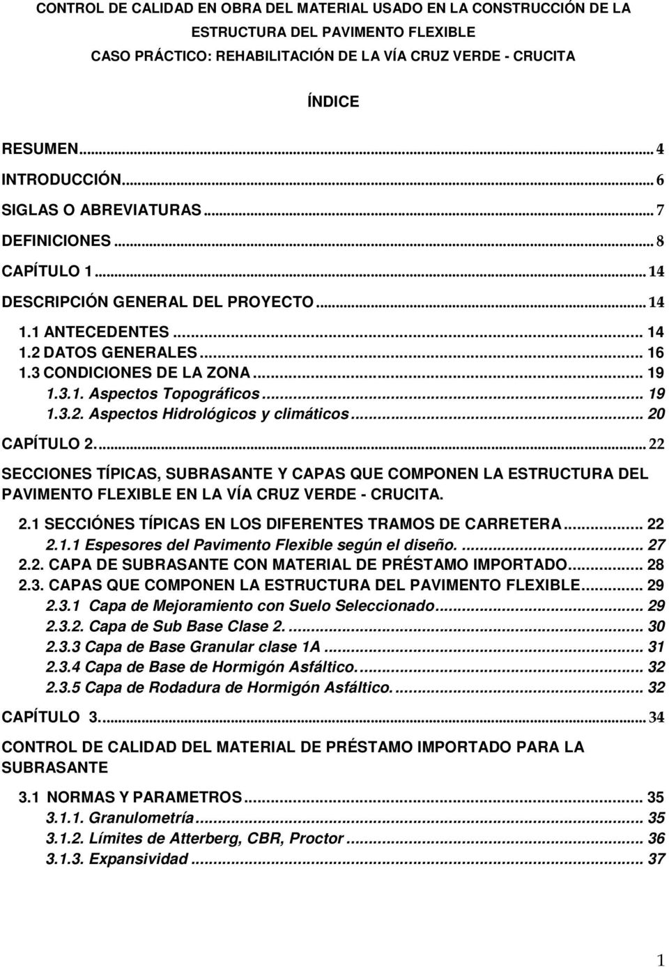 .. 19 1.3.2. Aspectos Hidrológicos y climáticos... 20 CAPÍTULO 2.... 22 SECCIONES TÍPICAS, SUBRASANTE Y CAPAS QUE COMPONEN LA ESTRUCTURA DEL PAVIMENTO FLEXIBLE EN LA VÍA CRUZ VERDE - CRUCITA. 2.1 SECCIÓNES TÍPICAS EN LOS DIFERENTES TRAMOS DE CARRETERA.