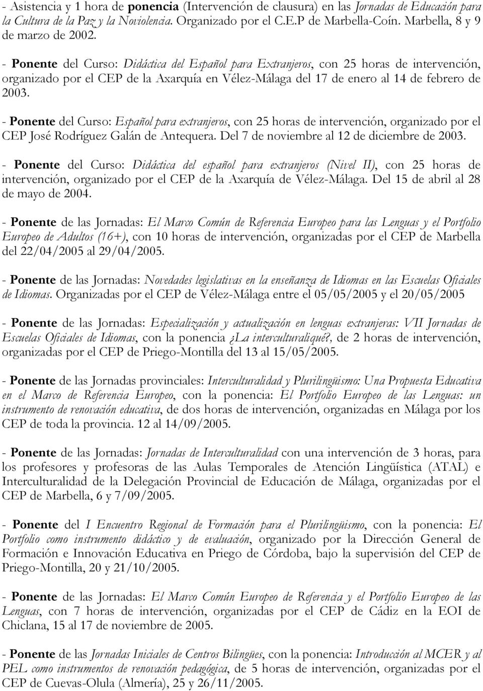 - Ponente del Curso: Didáctica del Español para Extranjeros, con 25 horas de intervención, organizado por el CEP de la Axarquía en Vélez-Málaga del 17 de enero al 14 de febrero de 2003.