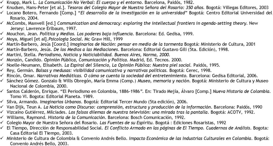 ] Communication and democracy: exploring the intellectual frontiers in agenda-setting theory. New Jersey: Lawrence Erlbaum, 1997. Mouchon, Jean. Política y Medios. Los poderes bajo influencia.
