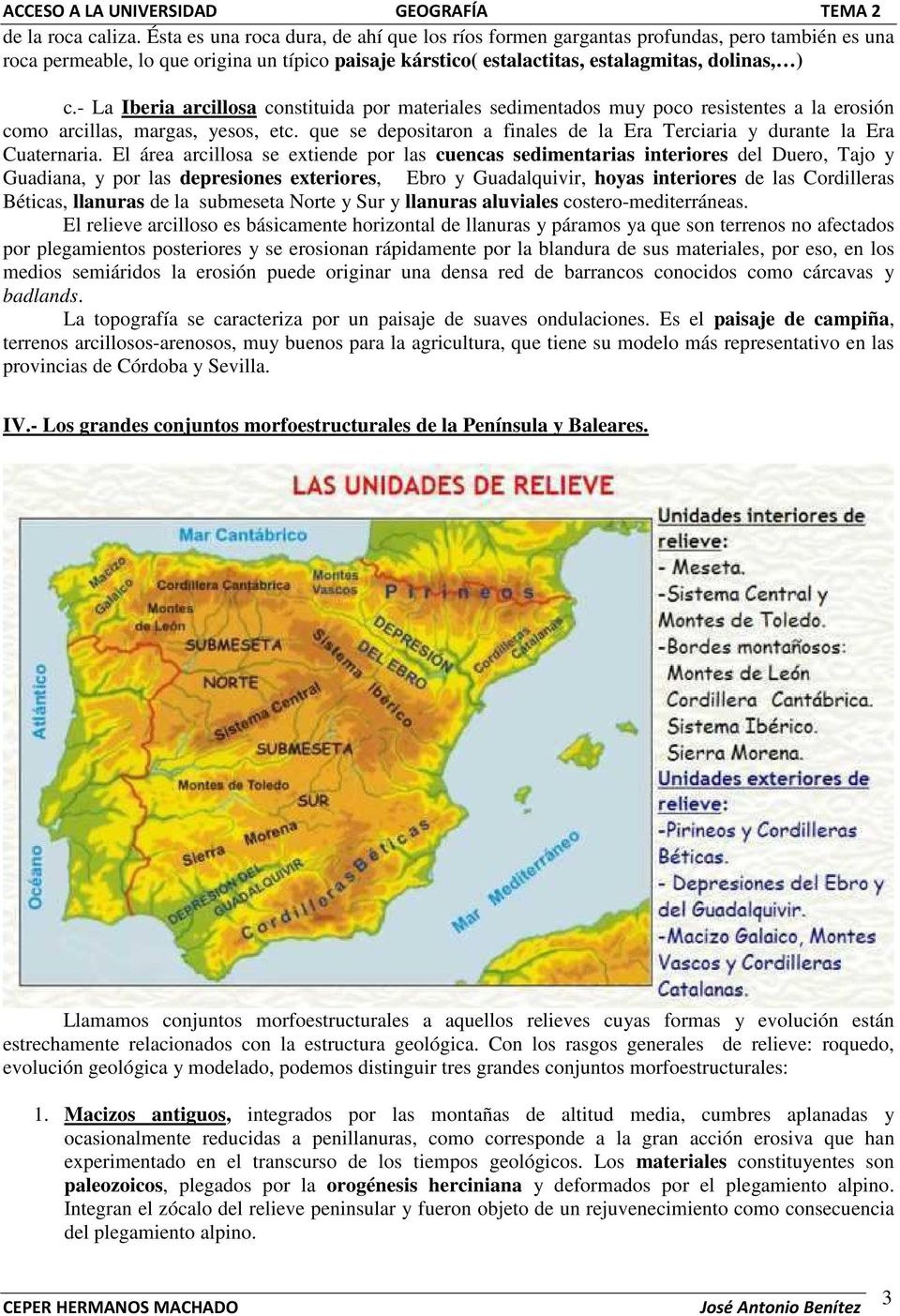 - La Iberia arcillosa constituida por materiales sedimentados muy poco resistentes a la erosión como arcillas, margas, yesos, etc.