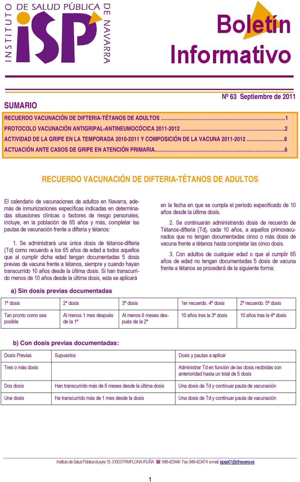 ...6 RECUERDO VACUNACIÓN DE DIFTERIA-TÉTANOS DE ADULTOS El calendario de vacunaciones de adultos en Navarra, además de inmunizaciones específicas indicadas en determinadas situaciones clínicas o