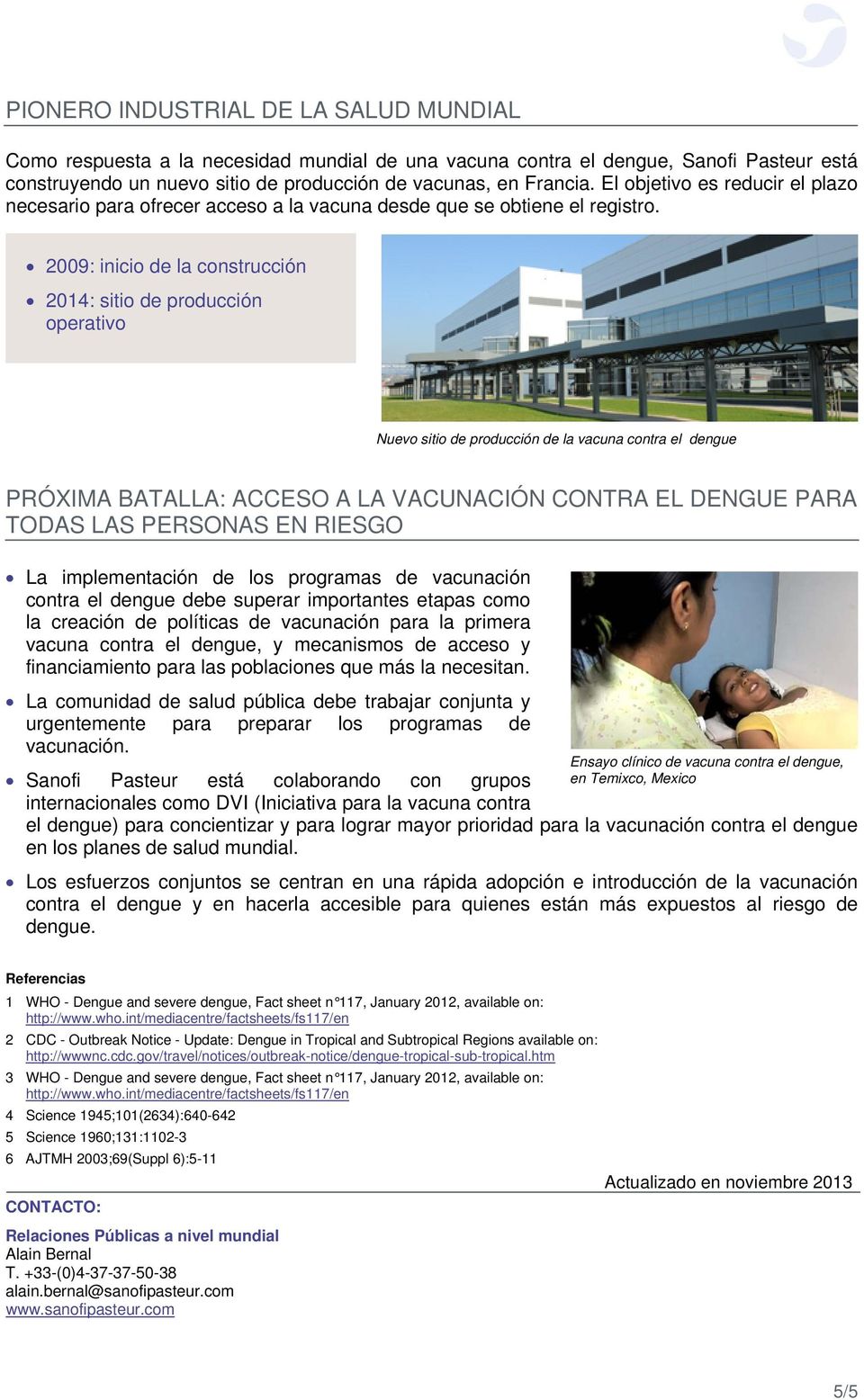 2009: inicio de la construcción 2014: sitio de producción operativo Nuevo sitio de producción de la vacuna contra el dengue PRÓXIMA BATALLA: ACCESO A LA VACUNACIÓN CONTRA EL DENGUE PARA TODAS LAS