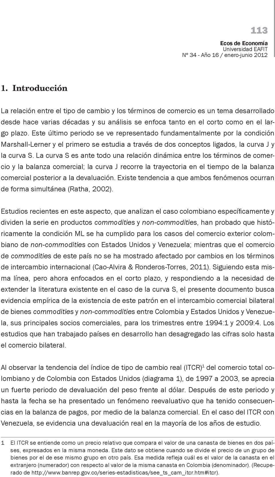 condición ML se ha cumplido para los casos del comercio exterior colombiano de non-commodities con Estados Unidos y Venezuela; mientras que el comercio de commodities - extender la literatura