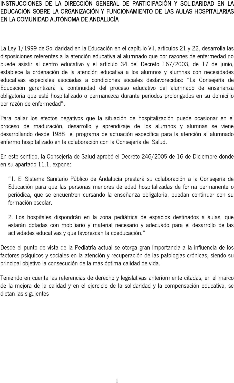 al centro educativo y el artículo 34 del Decreto 167/2003, de 17 de junio, establece la ordenación de la atención educativa a los alumnos y alumnas con necesidades educativas especiales asociadas a