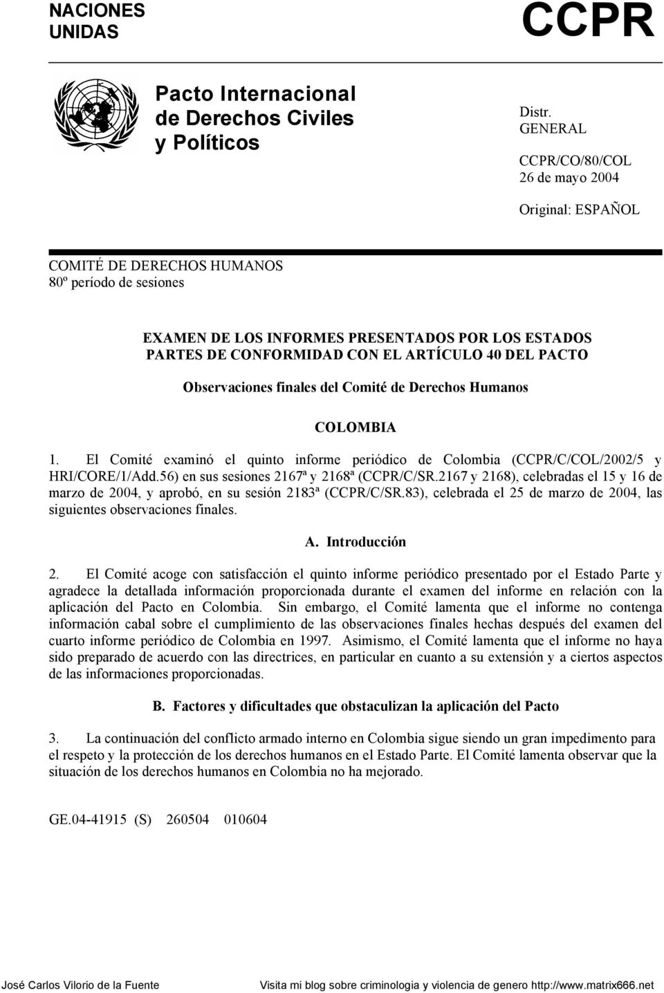 DEL PACTO Observaciones finales del Comité de Derechos Humanos COLOMBIA 1. El Comité examinó el quinto informe periódico de Colombia (CCPR/C/COL/2002/5 y HRI/CORE/1/Add.