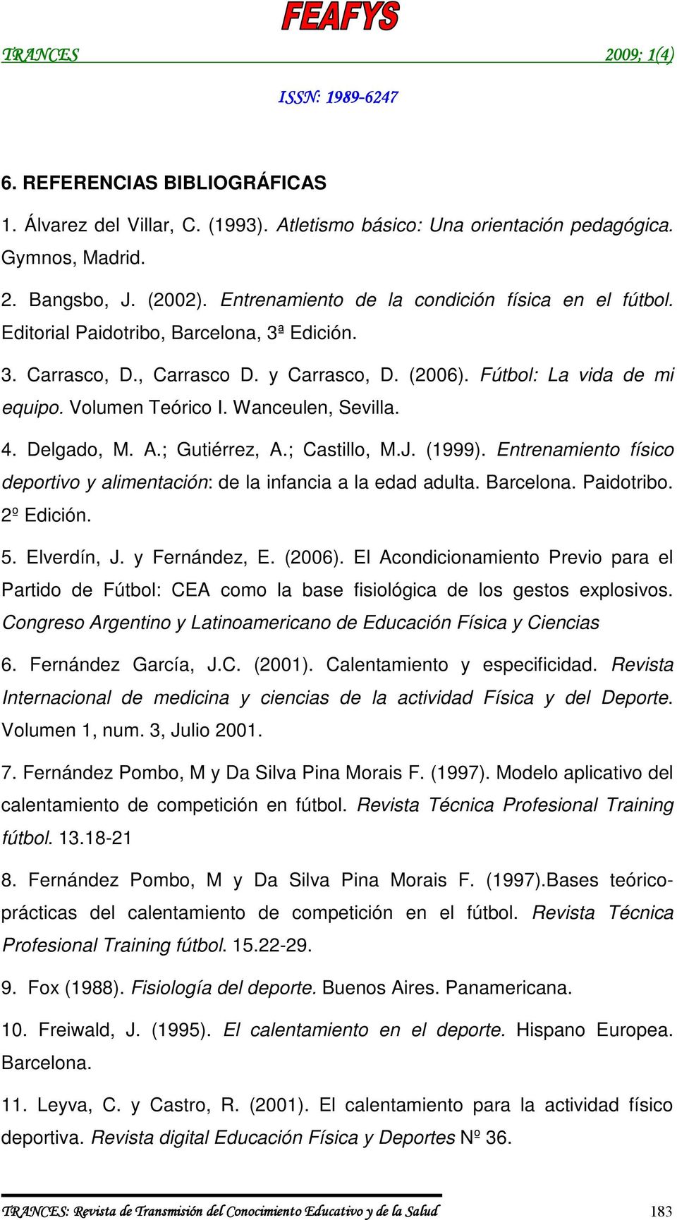 ; Castillo, M.J. (1999). Entrenamiento físico deportivo y alimentación: de la infancia a la edad adulta. Barcelona. Paidotribo. 2º Edición. 5. Elverdín, J. y Fernández, E. (2006).