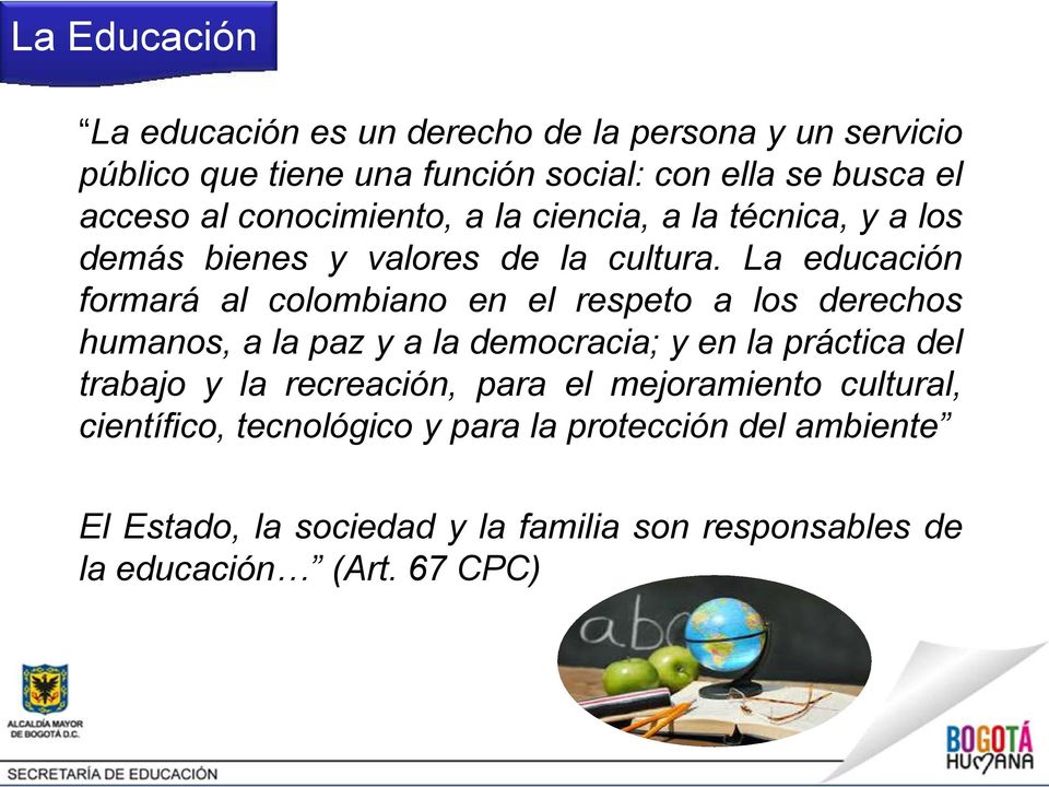 La educación formará al colombiano en el respeto a los derechos humanos, a la paz y a la democracia; y en la práctica del trabajo y la