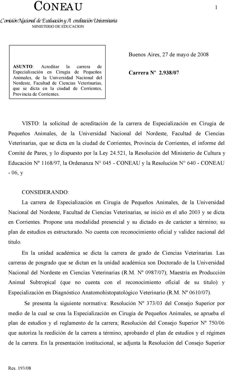 938/07 VISTO: la solicitud de acreditación de la carrera de Especialización en Cirugía de Pequeños Animales, de la Universidad Nacional del Nordeste, Facultad de Ciencias Veterinarias, que se dicta