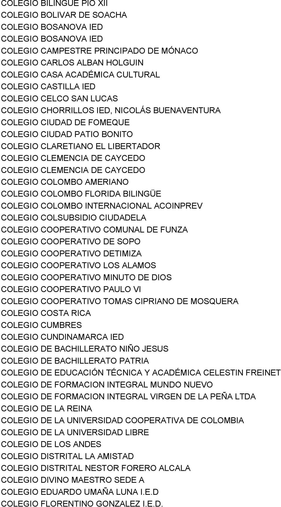 CAYCEDO COLEGIO CLEMENCIA DE CAYCEDO COLEGIO COLOMBO AMERIANO COLEGIO COLOMBO FLORIDA BILINGÜE COLEGIO COLOMBO INTERNACIONAL ACOINPREV COLEGIO COLSUBSIDIO CIUDADELA COLEGIO COOPERATIVO COMUNAL DE