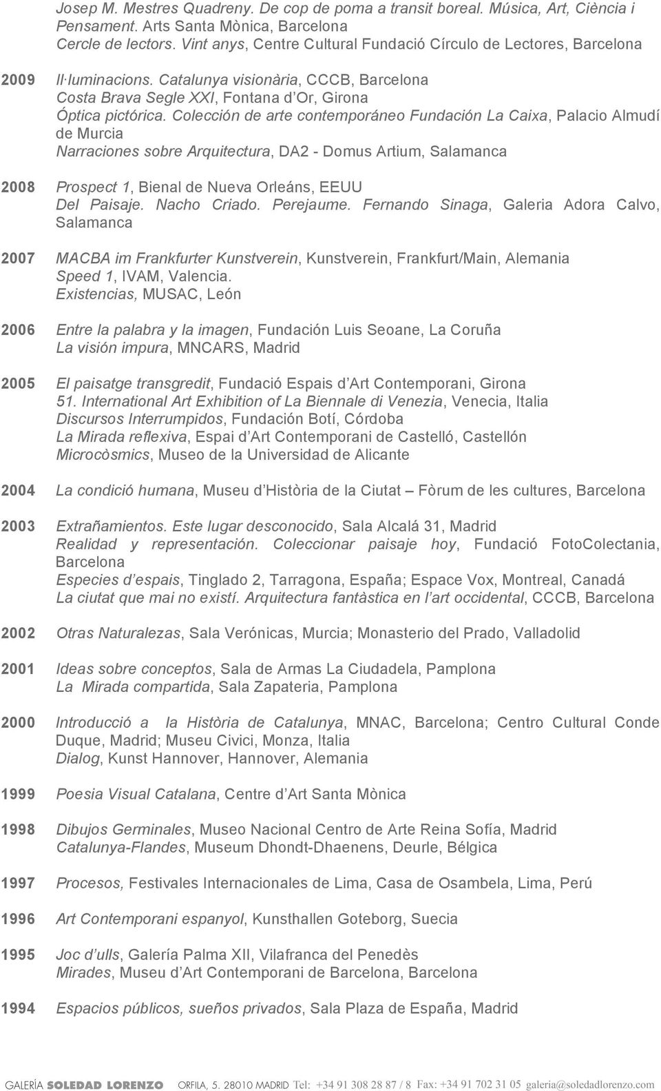 Colección de arte contemporáneo Fundación La Caixa, Palacio Almudí de Murcia Narraciones sobre Arquitectura, DA2 - Domus Artium, Salamanca 2008 Prospect 1, Bienal de Nueva Orleáns, EEUU Del Paisaje.