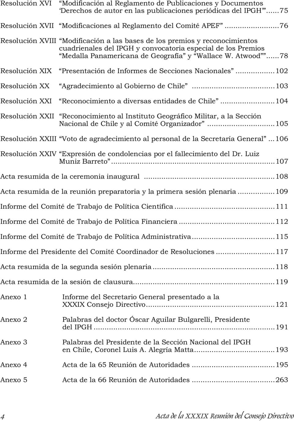 ..78 Resolución XIX Presentación de Informes de Secciones Nacionales...102 Resolución XX Agradecimiento al Gobierno de Chile...103 Resolución XXI Reconocimiento a diversas entidades de Chile.