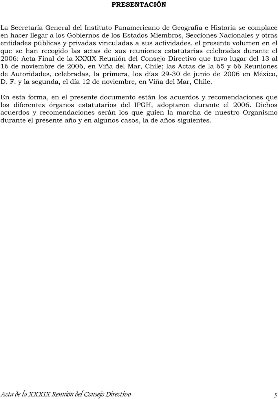 Consejo Directivo que tuvo lugar del 13 al 16 de noviembre de 2006, en Viña del Mar, Chile; las Actas de la 65 y 66 Reuniones de Autoridades, celebradas, la primera, los días 29-30 de junio de 2006