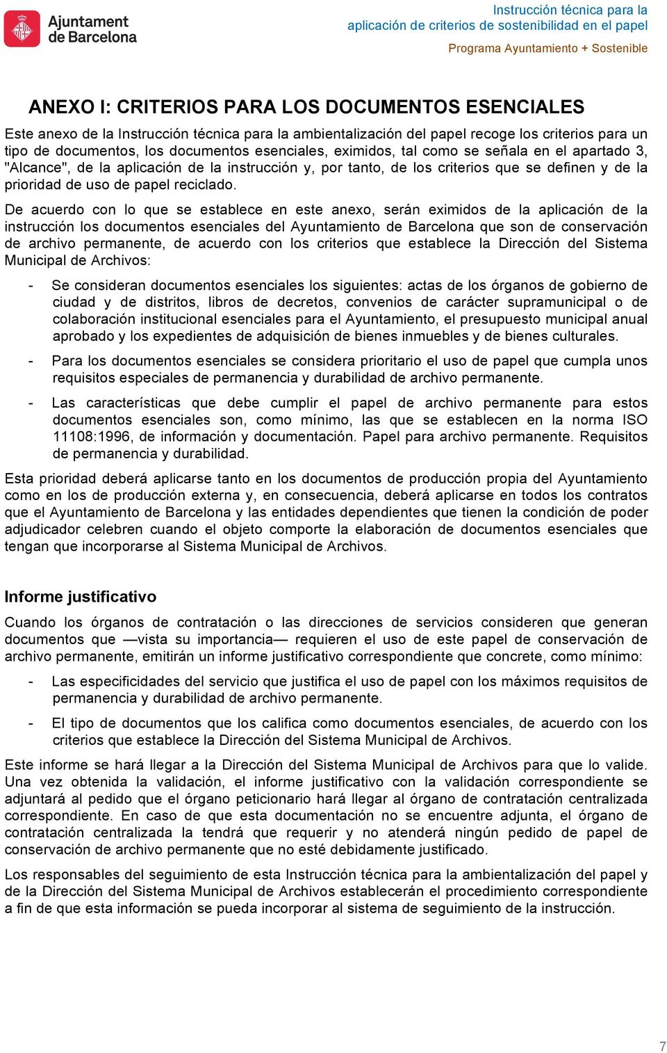 De acuerdo con lo que se establece en este anexo, serán eximidos de la aplicación de la instrucción los documentos esenciales del Ayuntamiento de Barcelona que son de conservación de archivo