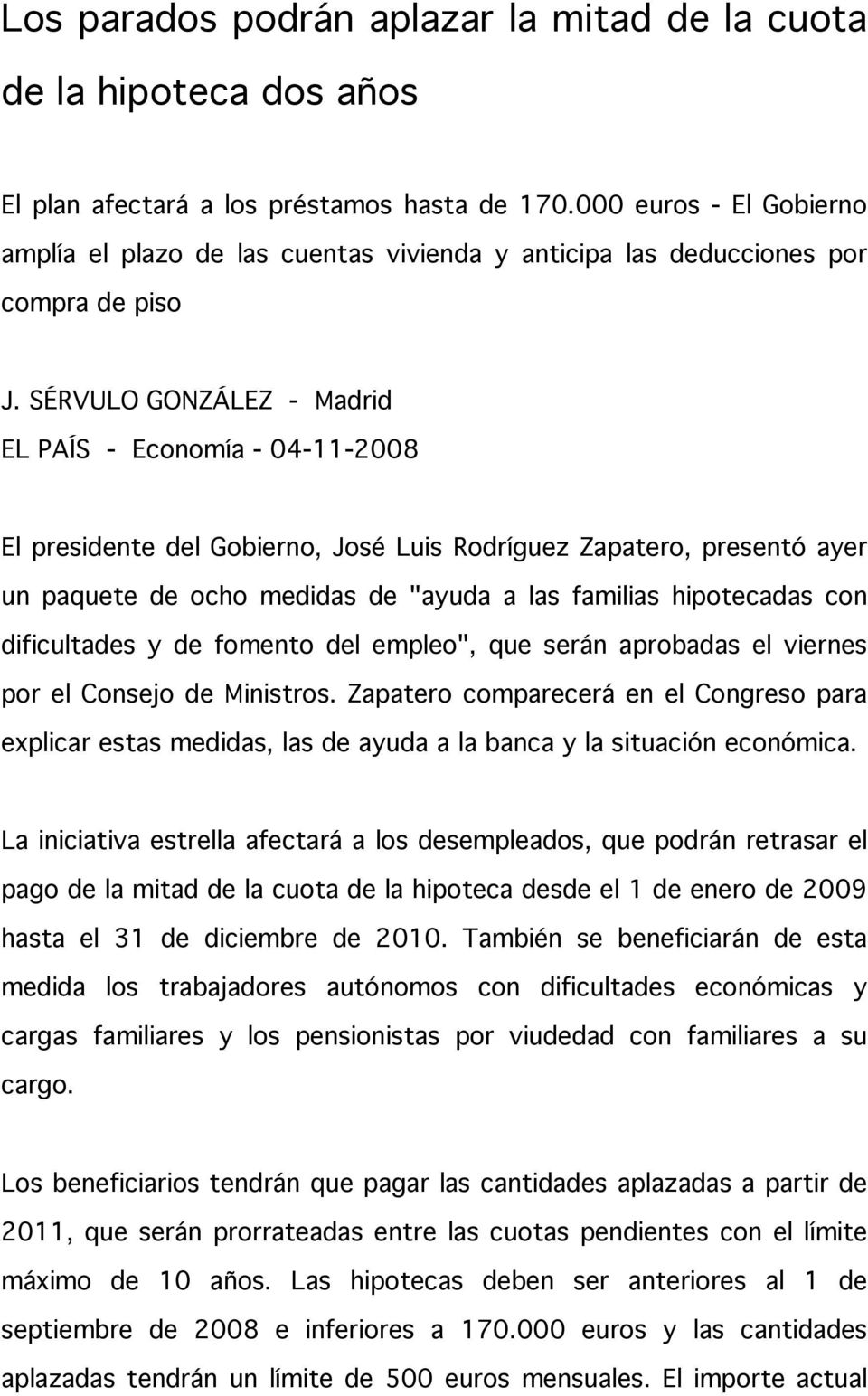 SÉRVULO GONZÁLEZ - Madrid EL PAÍS - Economía - 04-11-2008 El presidente del Gobierno, José Luis Rodríguez Zapatero, presentó ayer un paquete de ocho medidas de "ayuda a las familias hipotecadas con