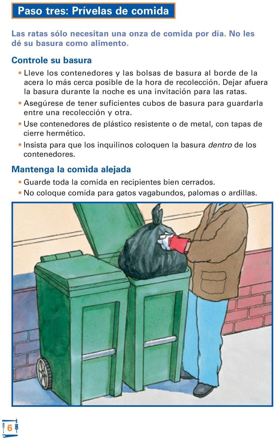 Dejar afuera la basura durante la noche es una invitación para las ratas. Asegúrese de tener suficientes cubos de basura para guardarla entre una recolección y otra.