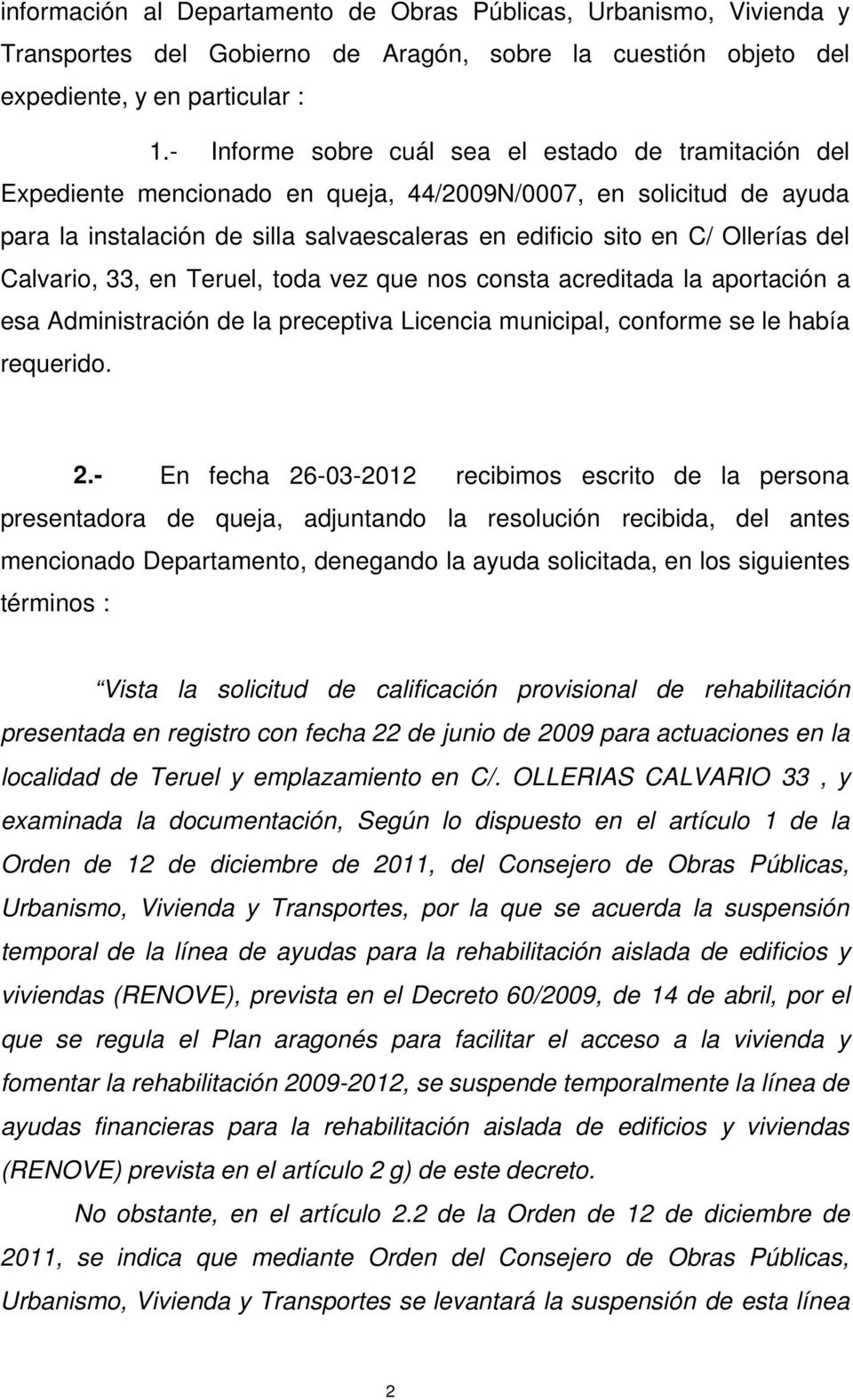 del Calvario, 33, en Teruel, toda vez que nos consta acreditada la aportación a esa Administración de la preceptiva Licencia municipal, conforme se le había requerido. 2.