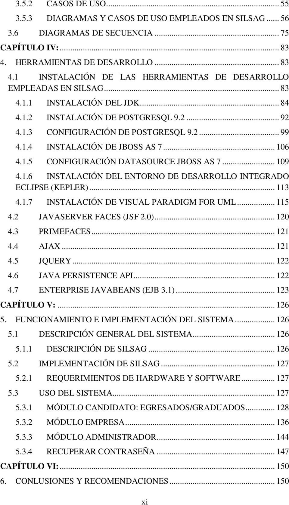 2... 99 4.1.4 INSTALACIÓN DE JBOSS AS 7... 106 4.1.5 CONFIGURACIÓN DATASOURCE JBOSS AS 7... 109 4.1.6 INSTALACIÓN DEL ENTORNO DE DESARROLLO INTEGRADO ECLIPSE (KEPLER)... 113 4.1.7 INSTALACIÓN DE VISUAL PARADIGM FOR UML.