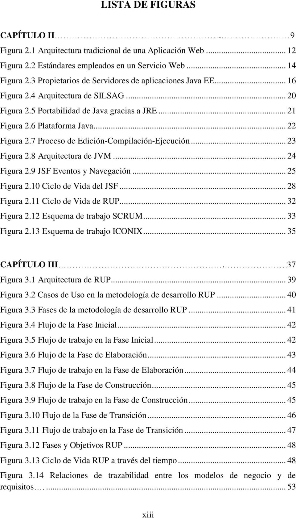 7 Proceso de Edición-Compilación-Ejecución... 23 Figura 2.8 Arquitectura de JVM... 24 Figura 2.9 JSF Eventos y Navegación... 25 Figura 2.10 Ciclo de Vida del JSF... 28 Figura 2.