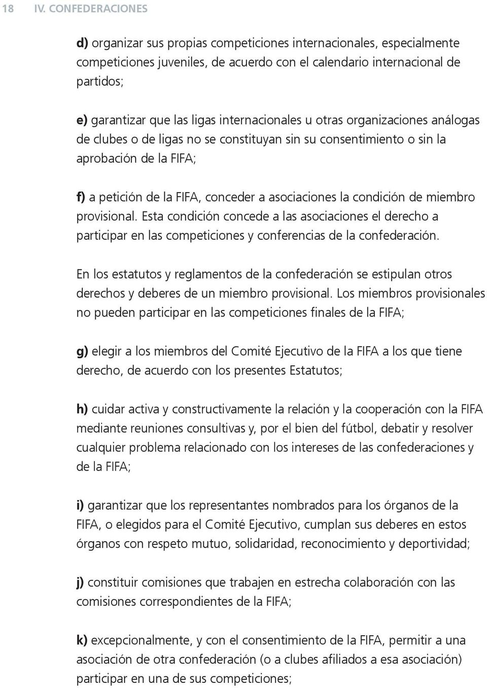 internacionales u otras organizaciones análogas de clubes o de ligas no se constituyan sin su consentimiento o sin la aprobación de la FIFA; f) a petición de la FIFA, conceder a asociaciones la