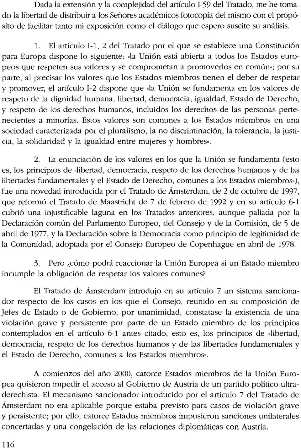 El artículo 1-1, 2 del Tratado por el que se establece una Constitución para Europa dispone lo siguiente: "la Unión está abierta a todos los Estados europeos que respeten sus valores y se comprometan