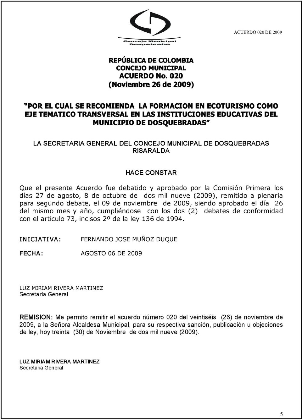 CONCEJO MUNICIPAL DE DOSQUEBRADAS RISARALDA HACE CONSTAR Que el presente Acuerdo fue debatido y aprobado por la Comisión Primera los días 27 de agosto, 8 de octubre de dos mil nueve (2009), remitido