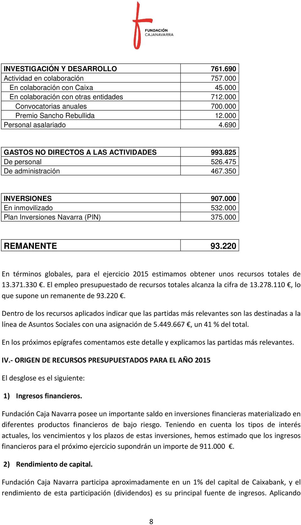000 Plan Inversiones Navarra (PIN) 375.000 REMANENTE 93.220 En términos globales, para el ejercicio 2015 estimamos obtener unos recursos totales de 13.371.330.