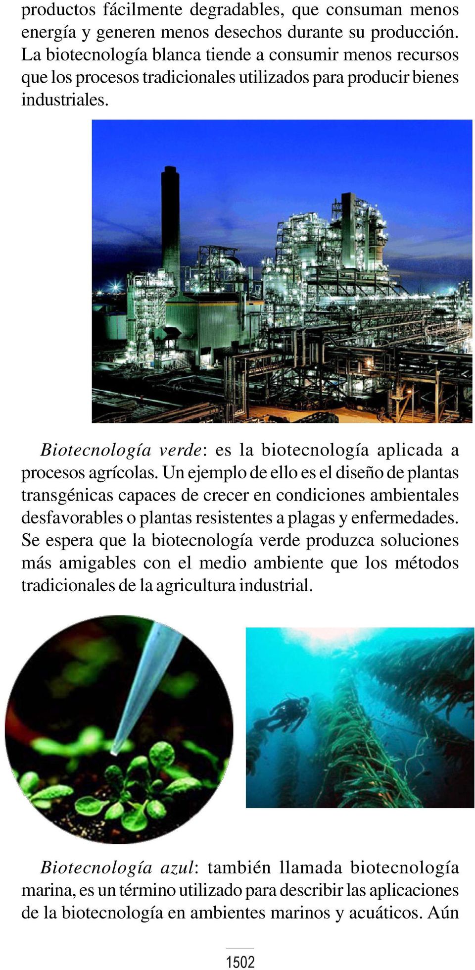 Biotecnología verde: es la biotecnología aplicada a procesos agrícolas.
