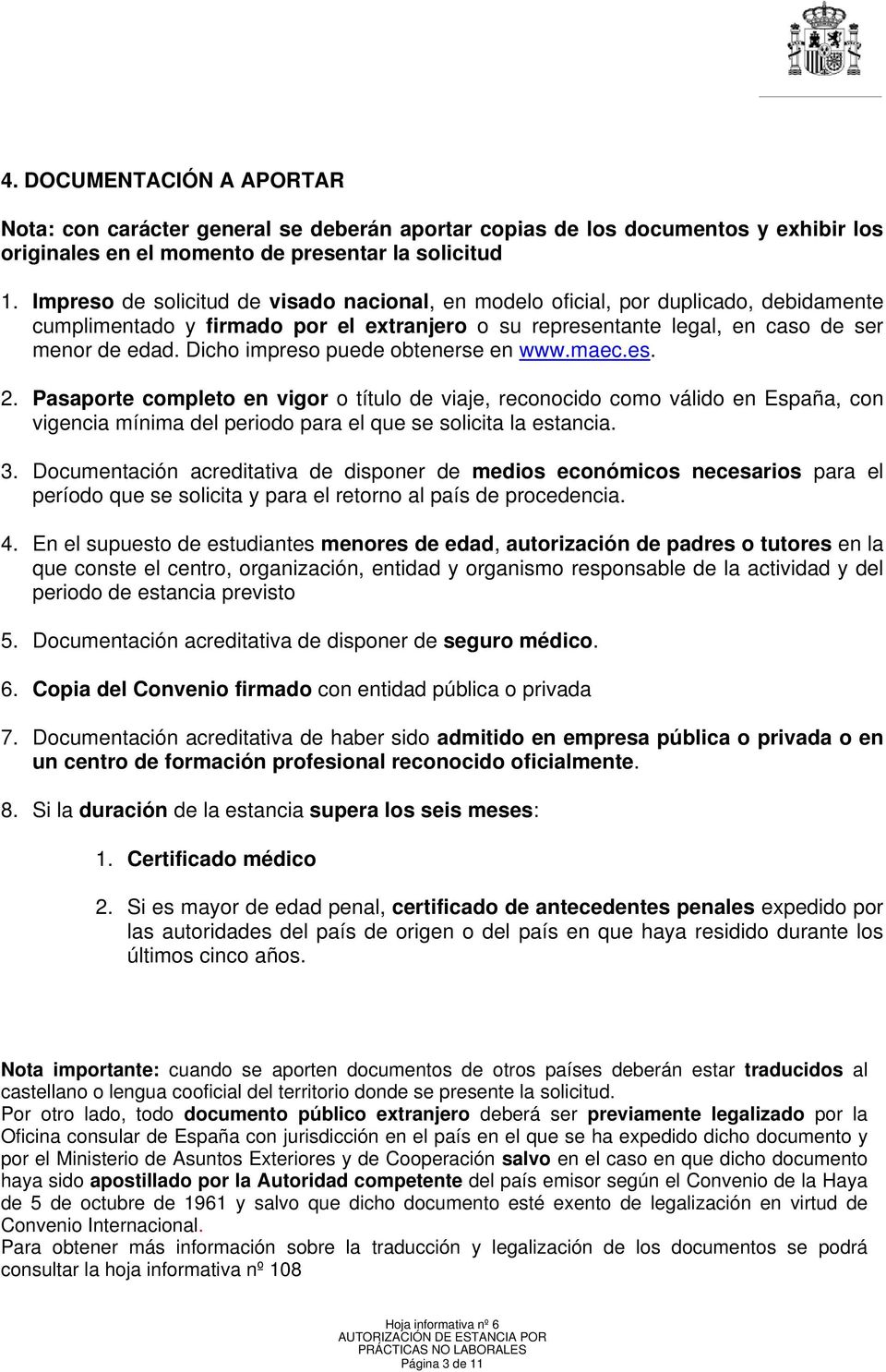 Dicho impreso puede obtenerse en www.maec.es. 2. Pasaporte completo en vigor o título de viaje, reconocido como válido en España, con vigencia mínima del periodo para el que se solicita la estancia.