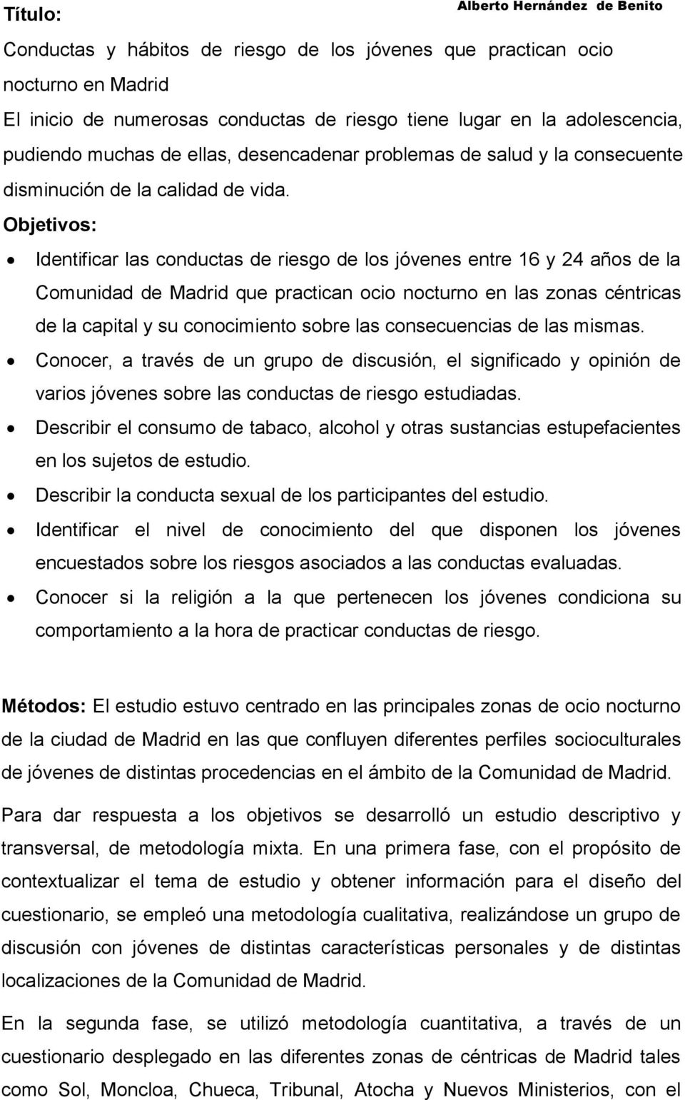 Objetivos: Identificar las conductas de riesgo de los jóvenes entre 16 y 24 años de la Comunidad de Madrid que practican ocio nocturno en las zonas céntricas de la capital y su conocimiento sobre las