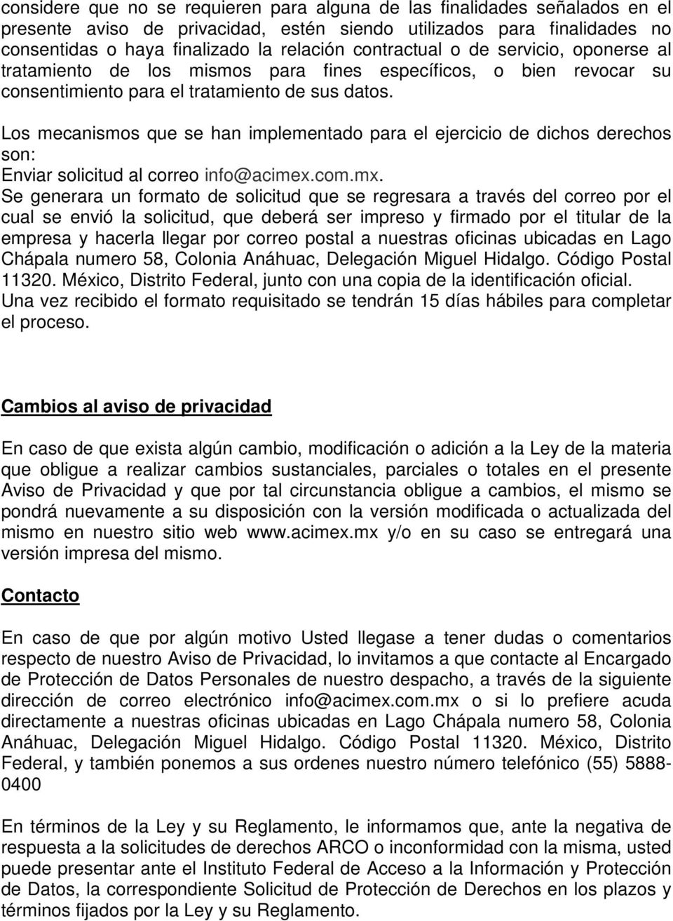 Los mecanismos que se han implementado para el ejercicio de dichos derechos son: Enviar solicitud al correo info@acimex.com.mx.