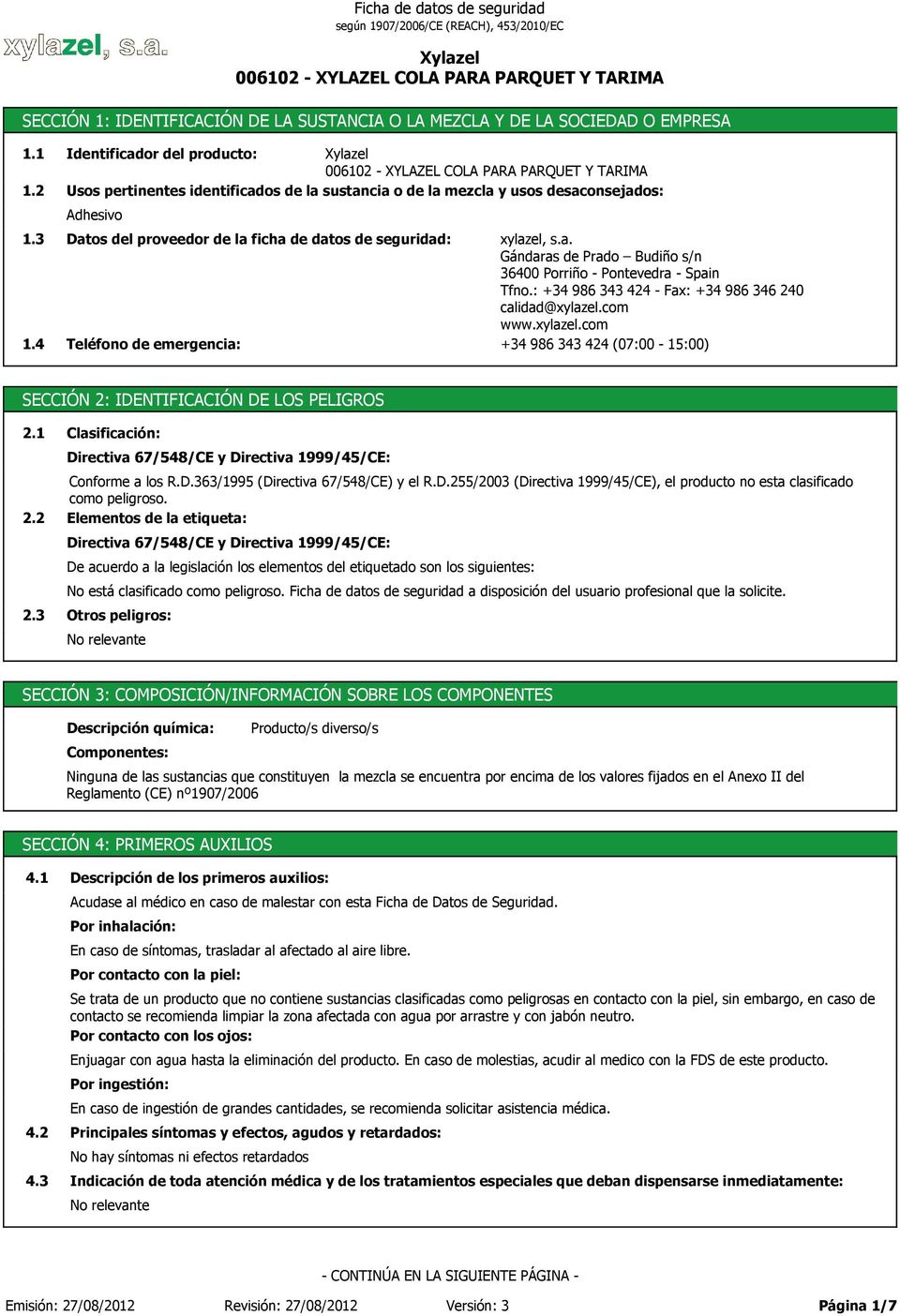 4 Adhesivo Datos del proveedor de la ficha de datos de seguridad: Teléfono de emergencia: xylazel, s.a. Gándaras de Prado Budiño s/n 36400 Porriño - Pontevedra - Spain Tfno.