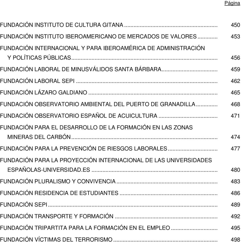.. 468 FUNDACIÓN OBSERVATORIO ESPAÑOL DE ACUICULTURA... 471 FUNDACIÓN PARA EL DESARROLLO DE LA FORMACIÓN EN LAS ZONAS MINERAS DEL CARBÓN... 474 FUNDACIÓN PARA LA PREVENCIÓN DE RIESGOS LABORALES.