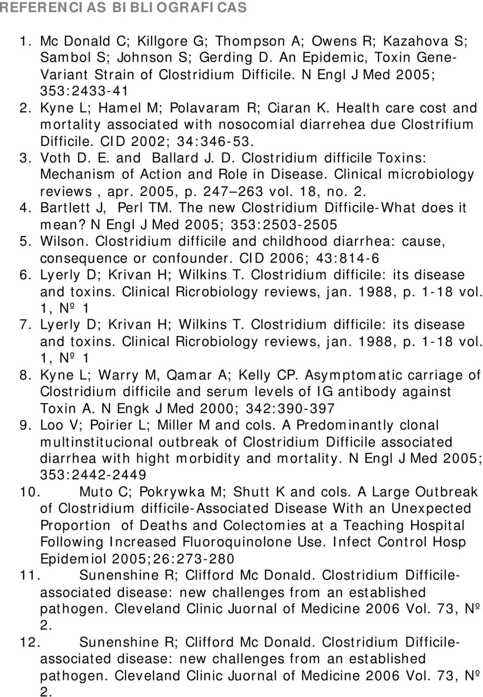 E. and Ballard J. D. Clostridium difficile Toxins: Mechanism of Action and Role in Disease. Clinical microbiology reviews, apr. 2005, p. 247 263 vol. 18, no. 2. 4. Bartlett J, Perl TM.