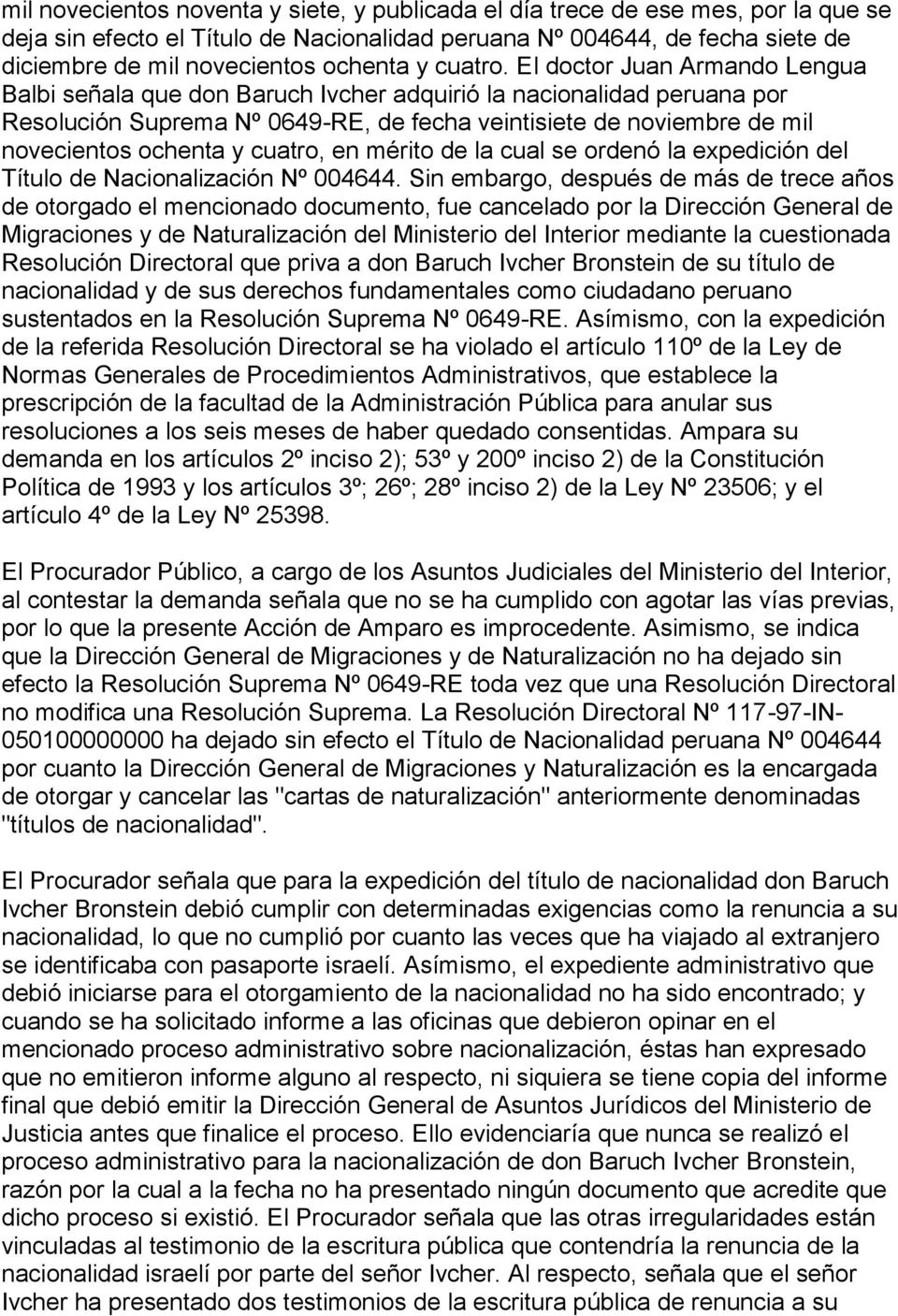 El doctor Juan Armando Lengua Balbi señala que don Baruch Ivcher adquirió la nacionalidad peruana por Resolución Suprema Nº 0649-RE, de fecha veintisiete de noviembre de mil novecientos ochenta y