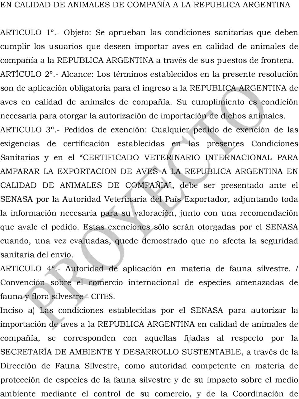 frontera. ARTÍCULO 2º.- Alcance: Los términos establecidos en la presente resolución son de aplicación obligatoria para el ingreso a la REPUBLICA ARGENTINA de aves en calidad de animales de compañía.