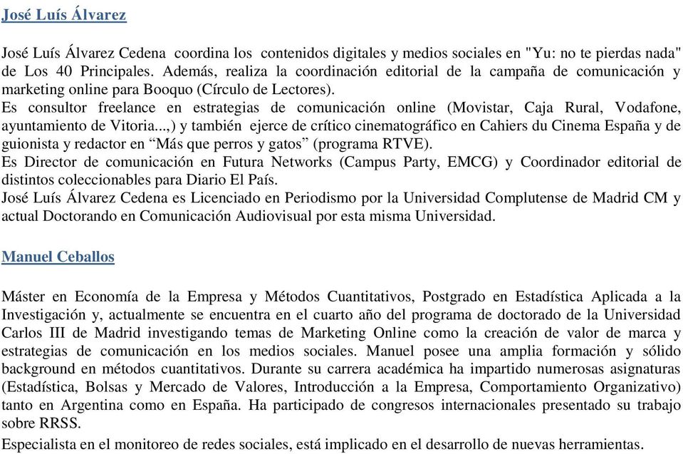 Es consultor freelance en estrategias de comunicación online (Movistar, Caja Rural, Vodafone, ayuntamiento de Vitoria.