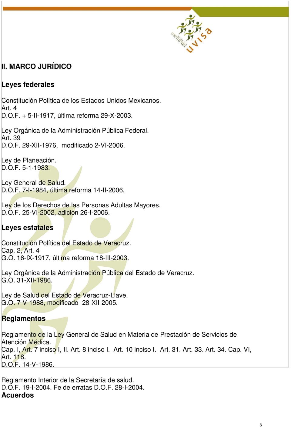 Leyes estatales Constitución Política del Estado de Veracruz. Cap. 2, Art. 4 G.O. 16-IX-1917, última reforma 18-III-2003. Ley Orgánica de la Administración Pública del Estado de Veracruz. G.O. 31-XII-1986.