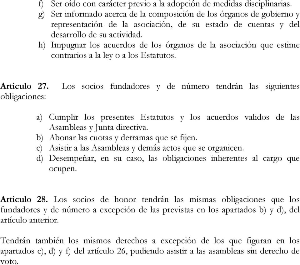 h) Impugnar los acuerdos de los órganos de la asociación que estime contrarios a la ley o a los Estatutos. Articulo 27.