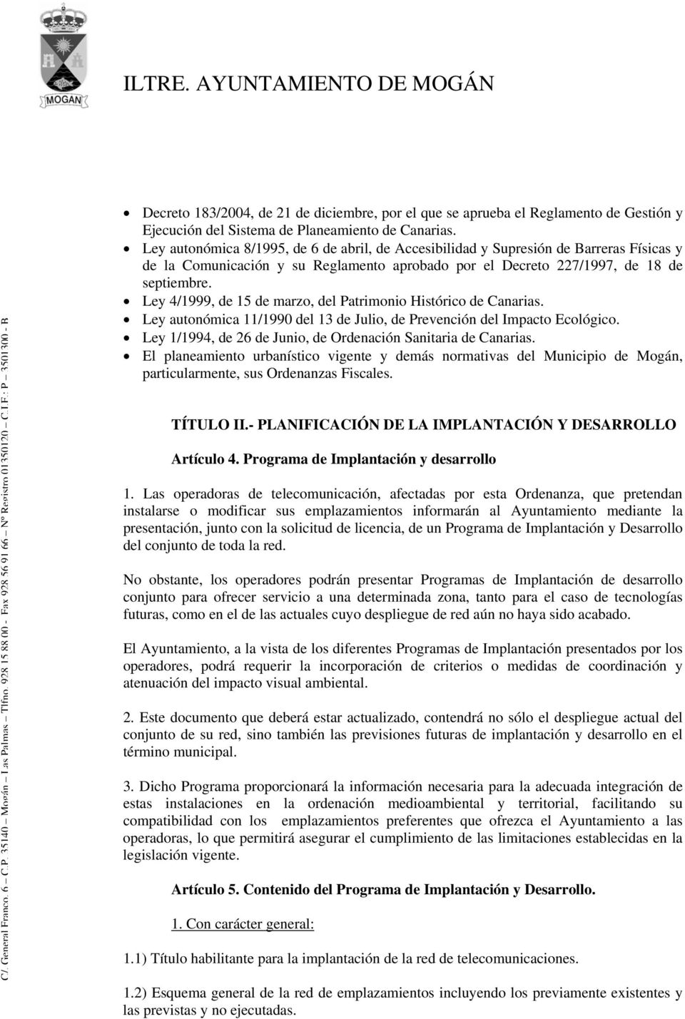 Ley 4/1999, de 15 de marzo, del Patrimonio Histórico de Canarias. Ley autonómica 11/1990 del 13 de Julio, de Prevención del Impacto Ecológico.
