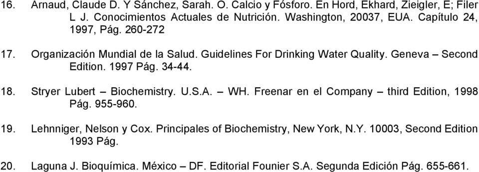 Geneva Second Edition. 1997 Pág. 34-44. 18. Stryer Lubert Biochemistry. U.S.A. WH. Freenar en el Company third Edition, 1998 Pág. 955-960. 19. Lehnniger, Nelson y Cox.
