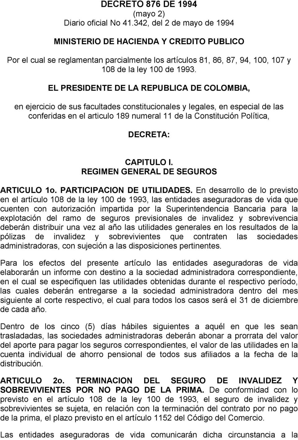 EL PRESIDENTE DE LA REPUBLICA DE COLOMBIA, en ejercicio de sus facultades constitucionales y legales, en especial de las conferidas en el articulo 189 numeral 11 de la Constitución Política, DECRETA: