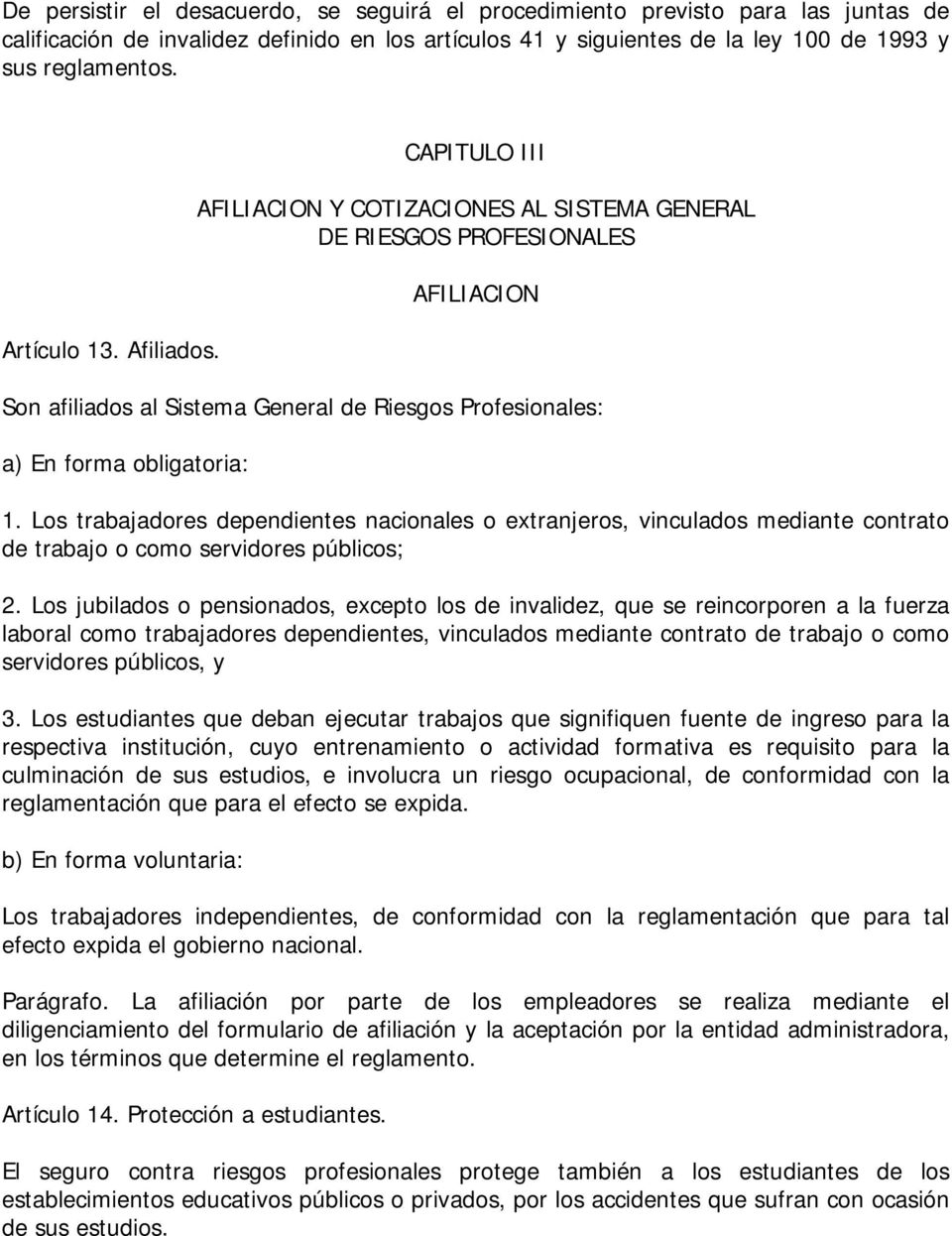 CAPITULO III AFILIACION Y COTIZACIONES AL SISTEMA GENERAL DE RIESGOS PROFESIONALES AFILIACION Son afiliados al Sistema General de Riesgos Profesionales: a) En forma obligatoria: 1.