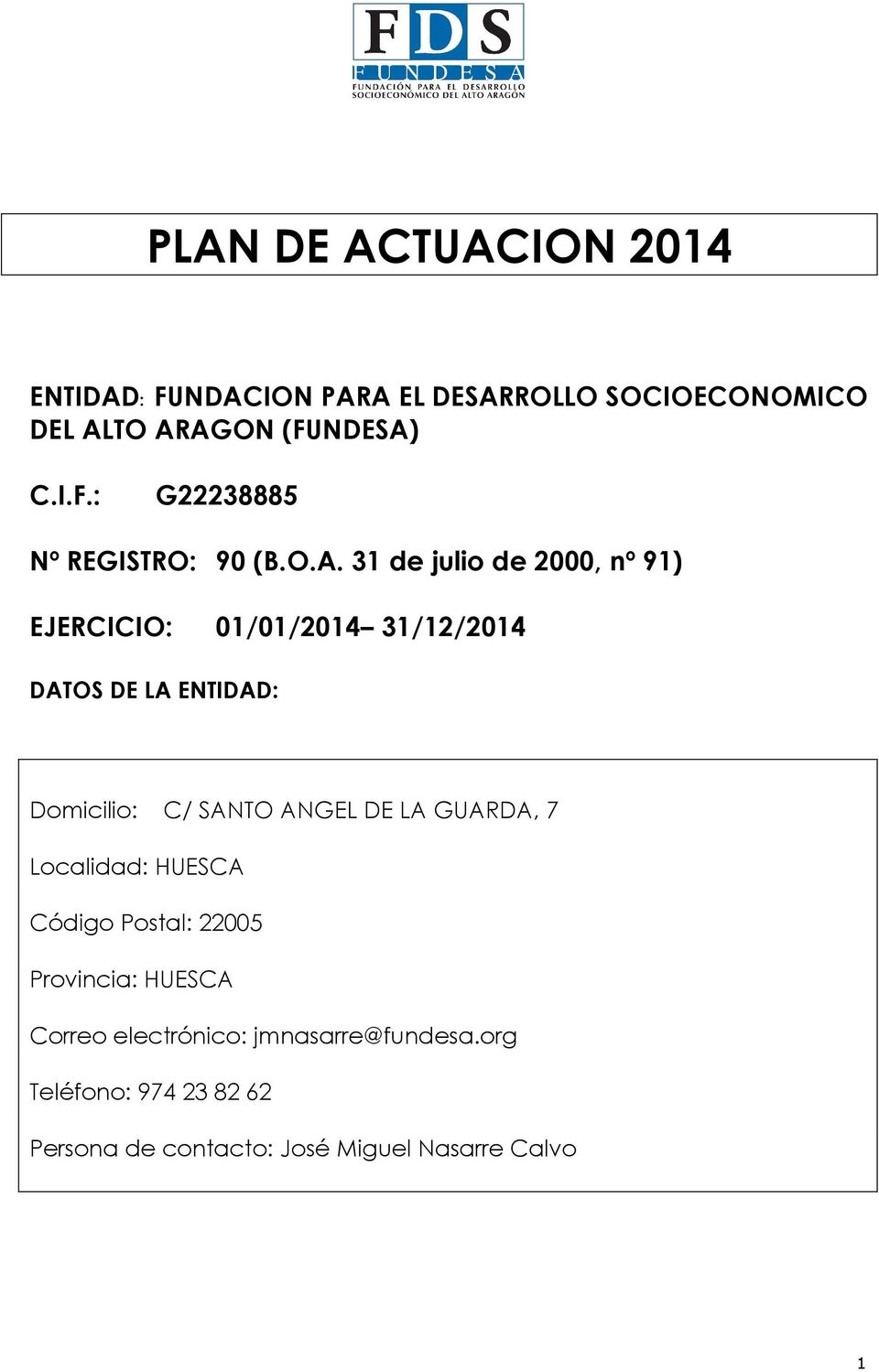 ANGEL DE LA GUARDA, 7 Localidad: HUESCA Código Postal: 22005 Provincia: HUESCA Correo electrónico: