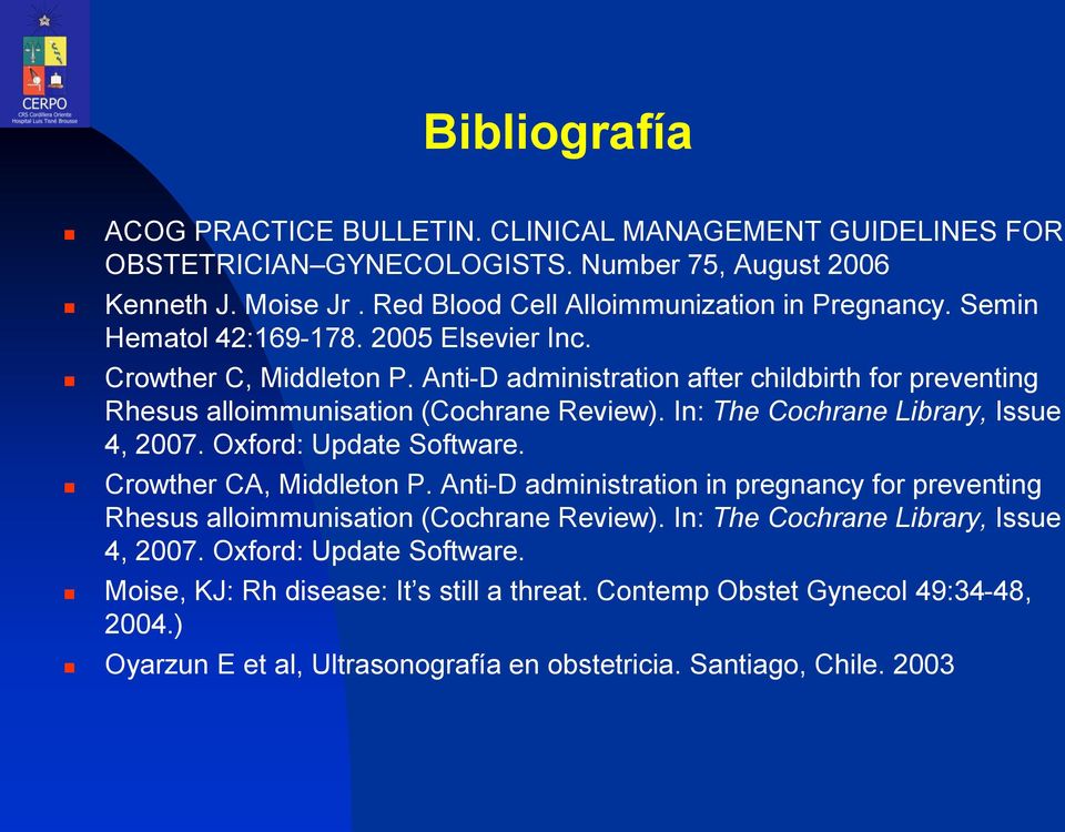 In: The Cochrane Library, Issue 4, 2007. Oxford: Update Software. Crowther CA, Middleton P. Anti-D administration in pregnancy for preventing Rhesus alloimmunisation (Cochrane Review).