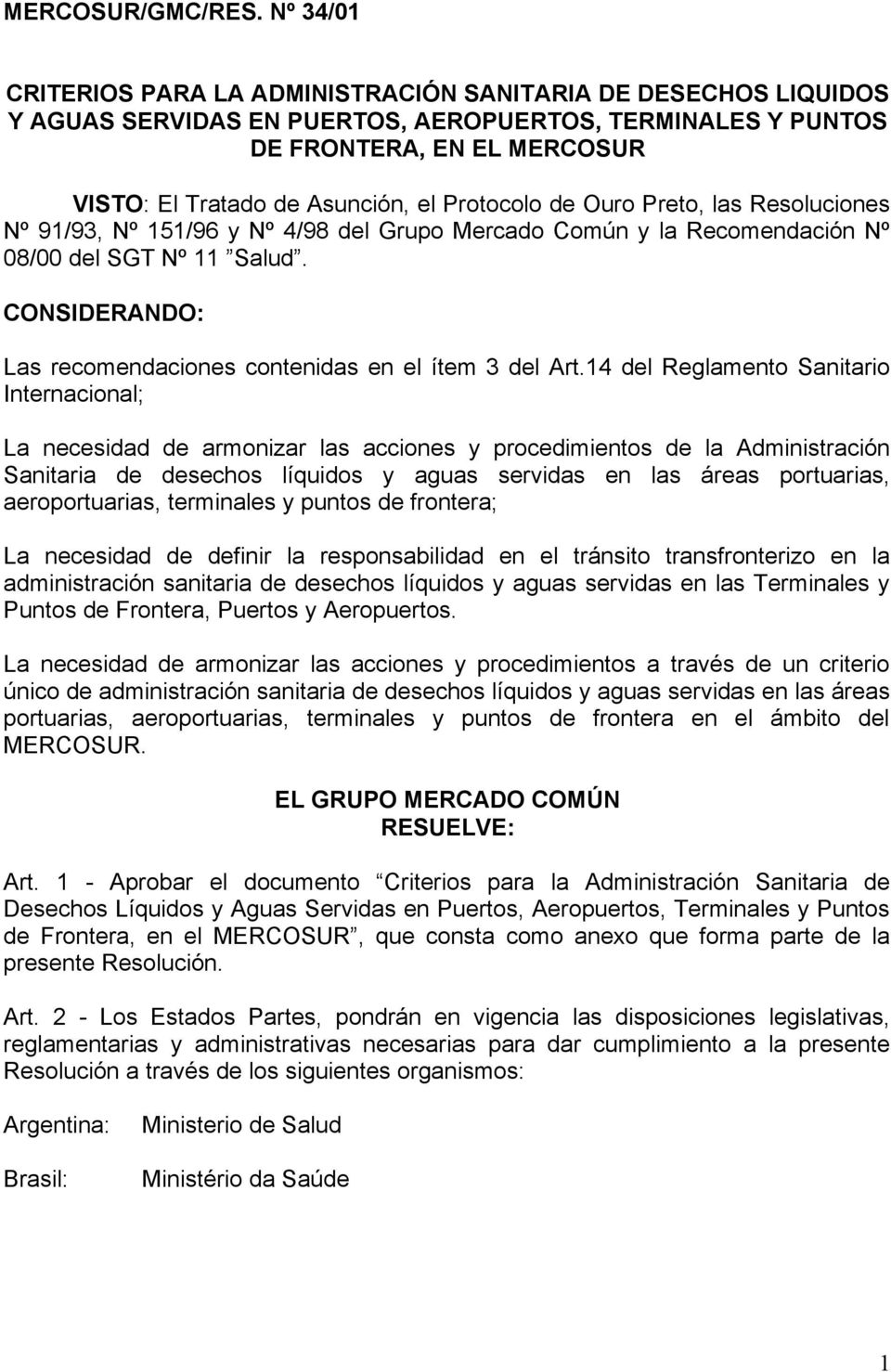Protocolo de Ouro Preto, las Resoluciones Nº 91/93, Nº 151/96 y Nº 4/98 del Grupo Mercado Común y la Recomendación Nº 08/00 del SGT Nº 11 Salud.