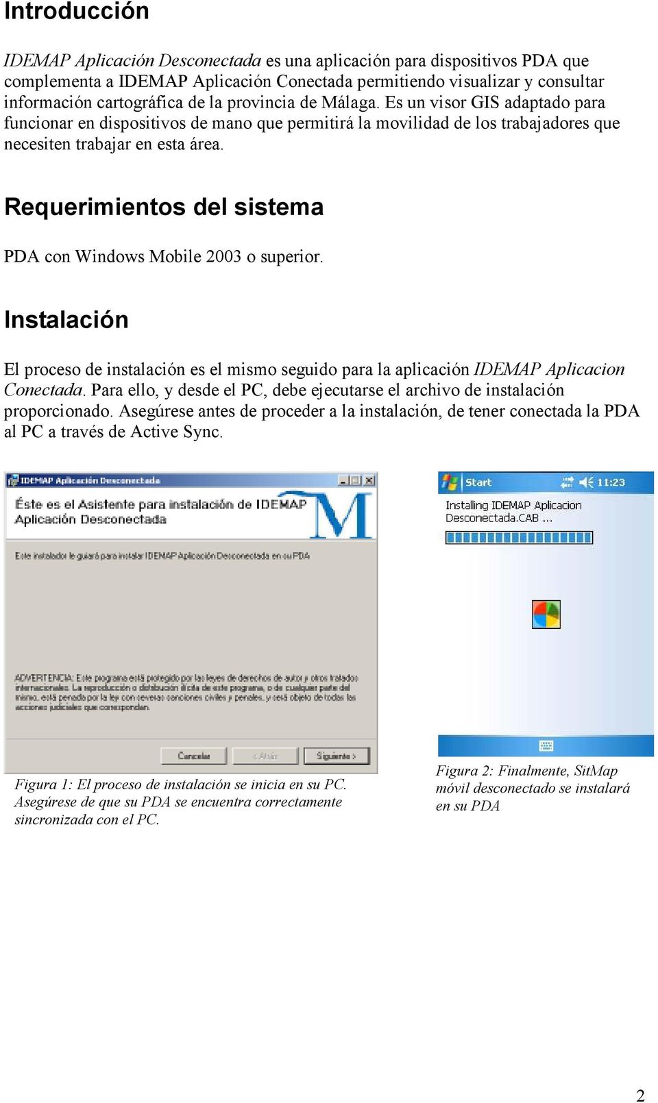 Requerimientos del sistema PDA con Windows Mobile 2003 o superior. Instalación El proceso de instalación es el mismo seguido para la aplicación IDEMAP Aplicacion Conectada.